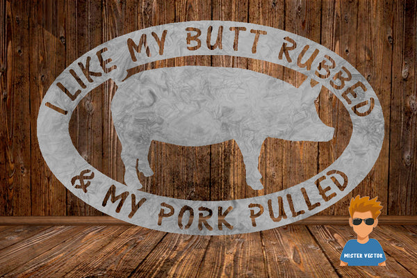 CUT READY, I like my butt rubbed and pork pulled, SVG, DXF